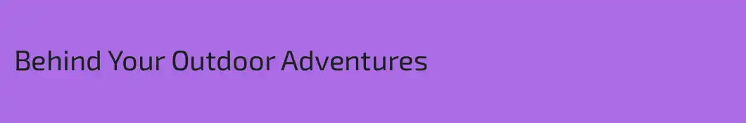 Behind Your Outdoor Adventures